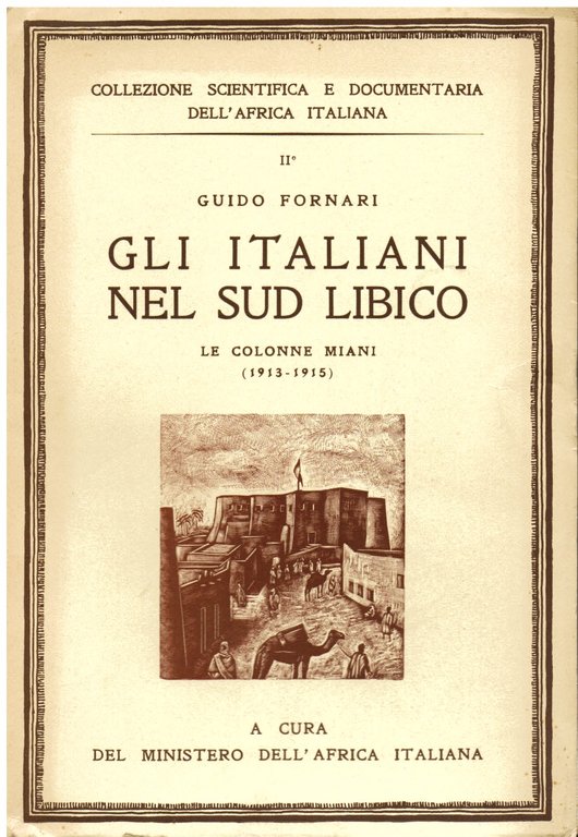 Gli Italiani nel Sud Libico. Le colonne Miani (1913 - 1915). A cura del Ministero dell' Africa Italiana