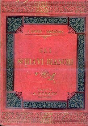 Gli Schiavi Bianchi. Meravigliose avventure di quattro italiani traverso all'Africa …