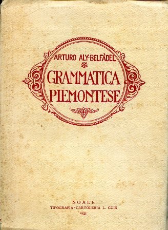 Grammatica Piemontese. Contiene: fonti e particolarità del Dialetto Piemontese, ortografia, …