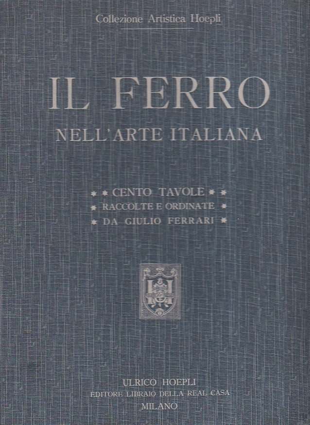 Il ferro nell' arte italiana. Cento tavole. Riproduzioni in gran …