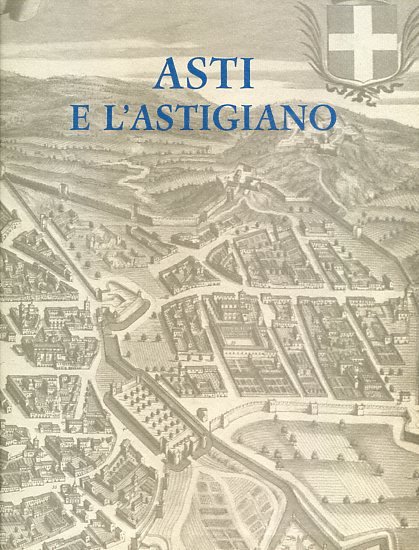 'Il Piemonte nei secoli'. Asti e l'Astigiano. Vedute e piante dal XIV al XIX secolo. Bibliografia - Iconografia - Repertorio degli artisti. Con la collaborazione di Italo Currado. Premessa di Luigi Firpo