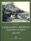 L'acquaforte originale in Piemonte e in Liguria. 1860 - 1875