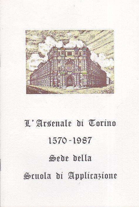 L' Arsenale di Torino 1570 - 1987 sede della Scuola …