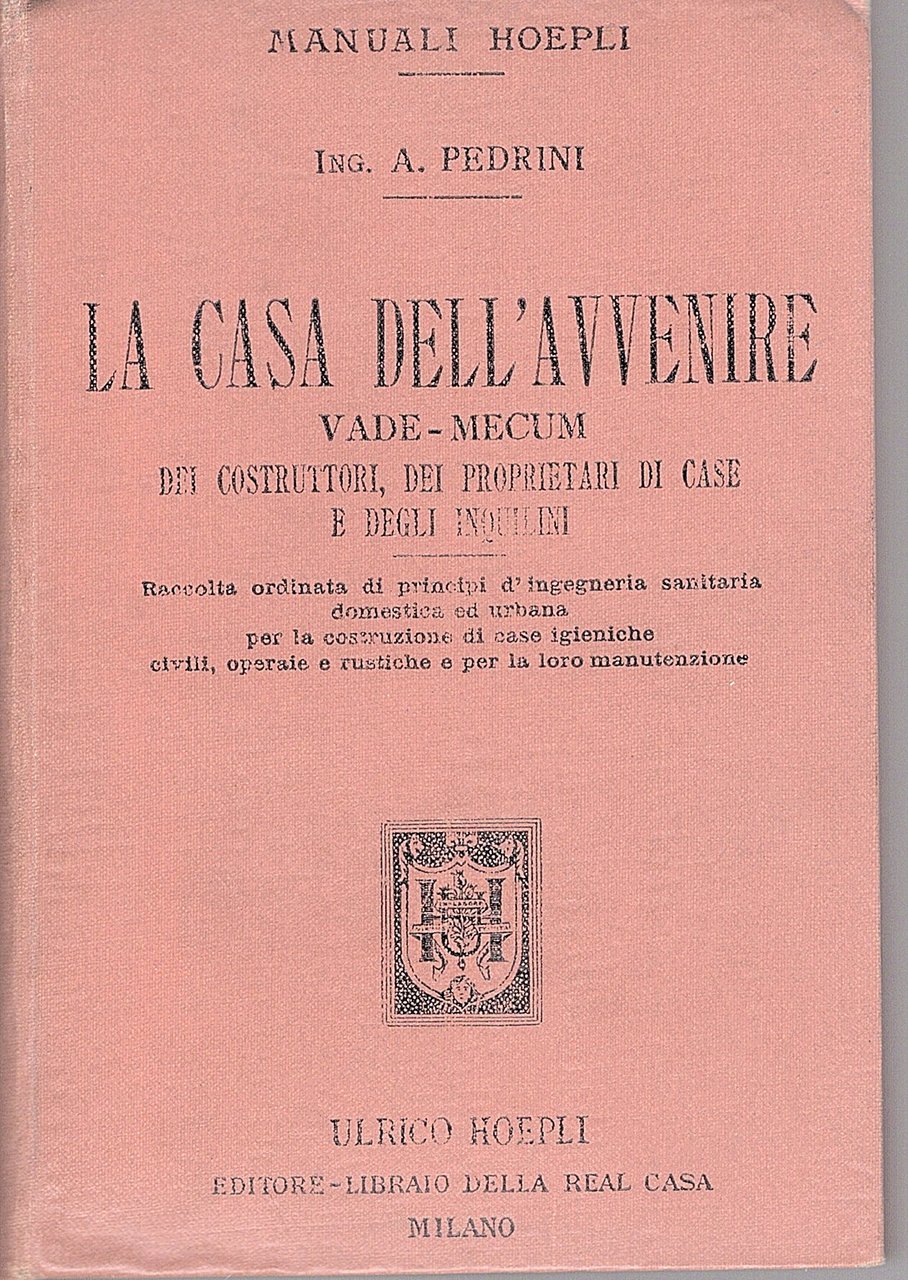 La casa dell'avvenire. Vade - mecum dei costruttori, dei prorietari …