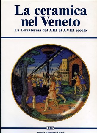 La ceramica nel Veneto. La Terraferma dal XIII al XVIII …