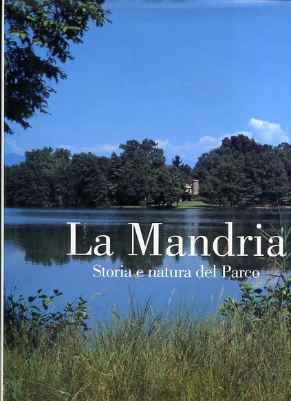 La Mandria. Storia e natura del Parco. Saggi di: Maurizio …