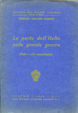 La parte dell'Italia nella grande guerra (Fatti e cifre inconfutabili). …