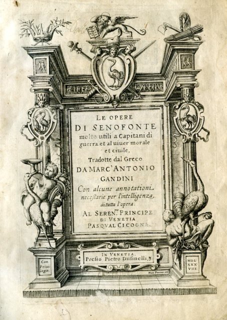 Le Opere di Senofonte molto utili a Capitani di guerra et al viver morale et civile, tradotte dal Greco da Marc'Antonio Gandini con alcune annotationi necessarie per l'intelligenza di tutta l'opera