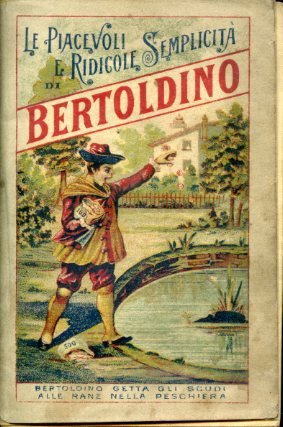 Le piacevoli e ridicolose semplicità di Bertoldino figlio del già astuto ed accorto Bertoldo con le sottili ed acute sentenze della Marcolfa sua madre e moglie del già detto Bertoldo. Opera tanto piena di moralità quanto di spasso