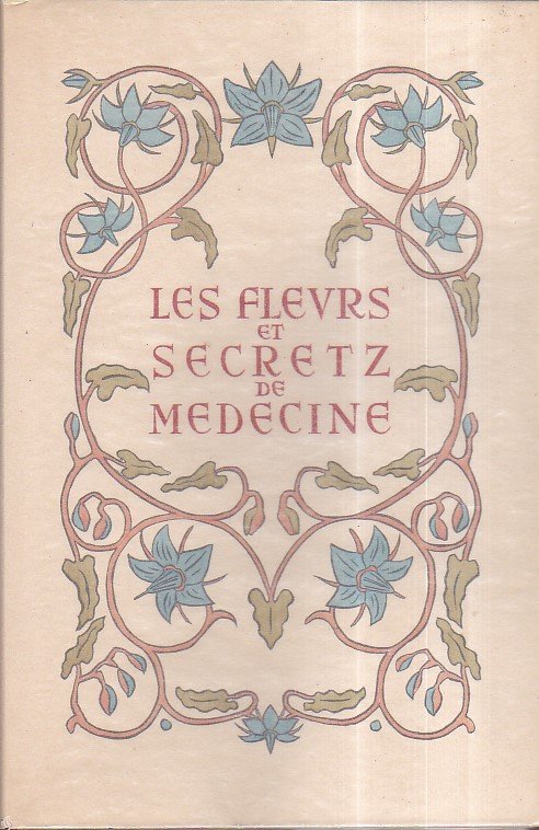 Les Fleurs et Secretz de Medecine. Illustrations de Marie - …