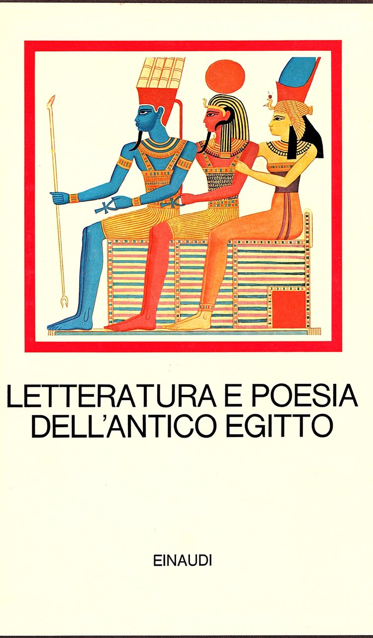 Letteratura e poesia dell'antico Egitto. Introduzioni, traduzioni originali e note …