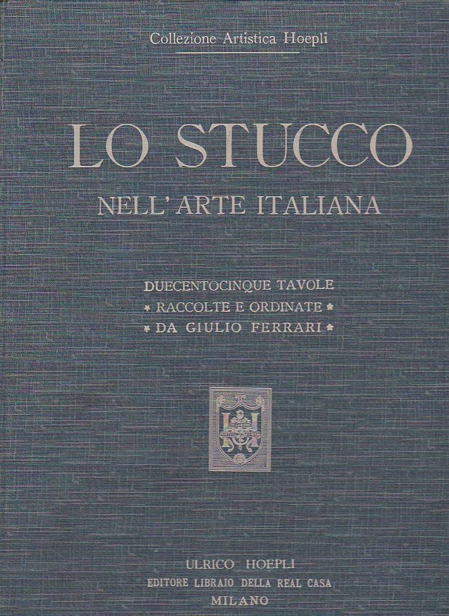 Lo stucco nell'arte italiana. Riproduzioni in parte inedite di saggi …