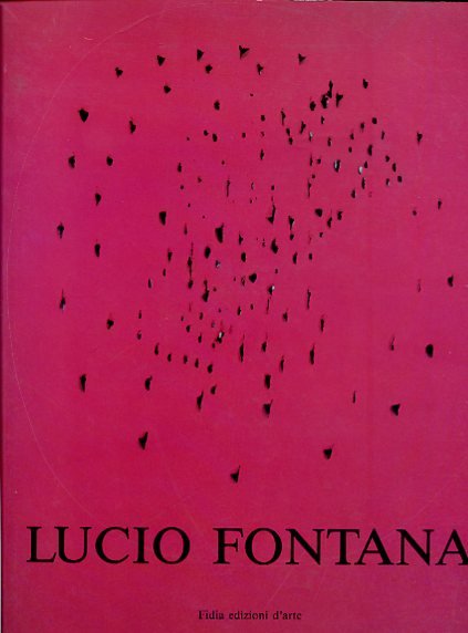 Lucio Fontana. Saggio critico di Enrico Crispolti. Apparati a cura di Luigi Cavadini
