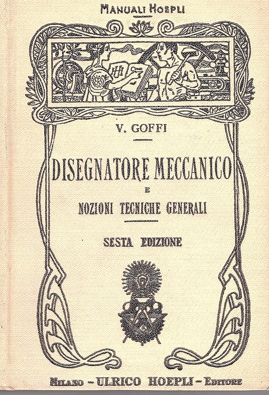 Manuale del disegnatore e nozioni tecniche generali. SESTA edizione riveduta, …