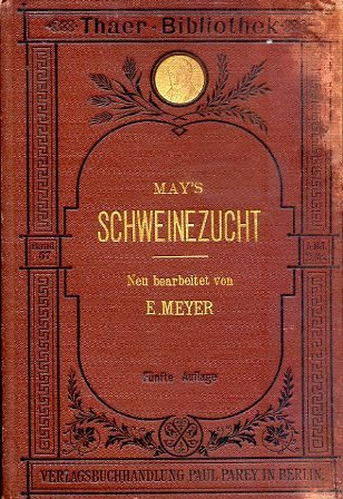 May's Schweinezucht. Praktische Anleitung zur Rassenauswahl, Zucht, Ernährung, Haltung und …