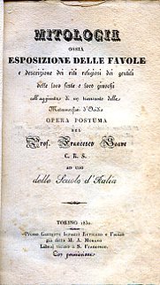 Mitologia ossia esposizione delle favole e descrizione dei riti religiosi dei gentili delle loro feste e loro giuochi coll'aggiunta di un transunto delle Metamorfosi d'Ovidio. Opera postuma ad uso delle Scuole d'Italia