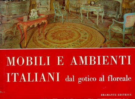 Mobili e Ambienti Italiani dal gotico al floreale. Testo storico …