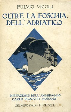 Oltre la foschia dell'Adriatico. Racconti di guerra marittima. Prefazione dell'Ammiraglio …