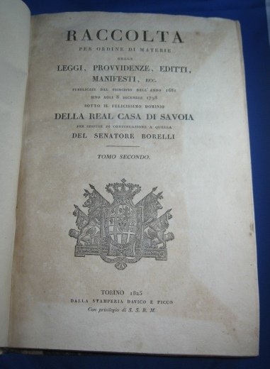Raccolta per ordine di materie delle Leggi, Provvidenze, Editti, Manifesti, ecc. pubblicati dal principio dell'anno 1681 sino agli 8 di dicembre 1798 sotto il. dominio della Real Casa di Savoia per servire di continuazione a quella del Senatore Borelli