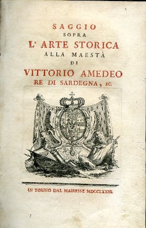 Saggio sopra l'Arte Storica alla Maestà di Vittorio Amedeo Re …