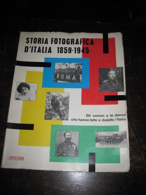Storia fotografica d'Italia 1859-1945. Gli uomi e le donne che …