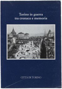 Torino in guerra tra cronaca e memoria. A cura di …