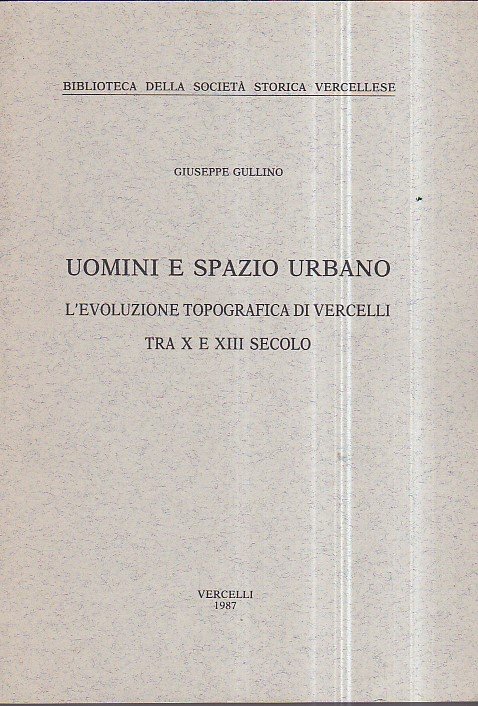 Uomini e spazio urbano. L' evoluzione topografica di Vercelli tra …