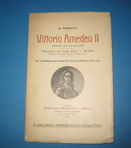 Vittorio Amedeo II primo Re Sabaudo. Pref. del prof. Guyot.