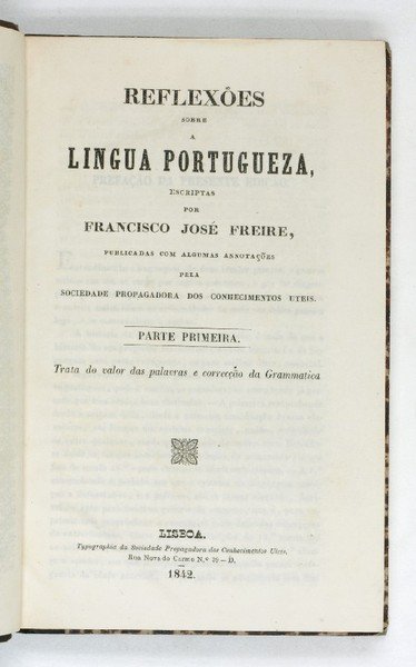 Reflexões sobre a lingua Portugueza. Parte primeira (-terceira). Trata do …