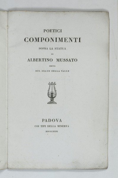 Poetici componimenti sopra la statua di Albertino Mussato, eretta nel …