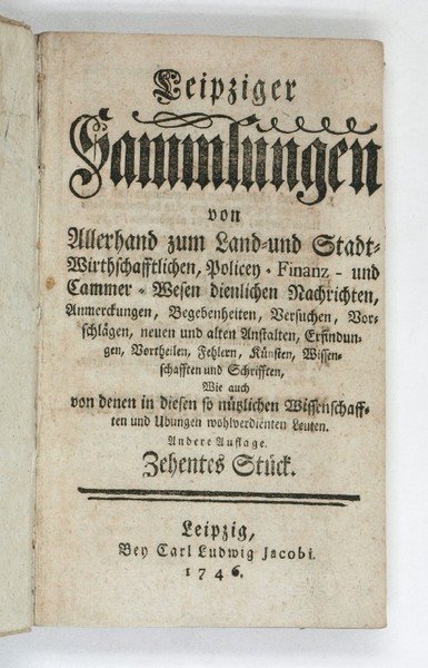 Leipziger Sammlungen von Allerhand zum Land- und Stadt-Wirthschafftlichen, Policey- Finanz- …