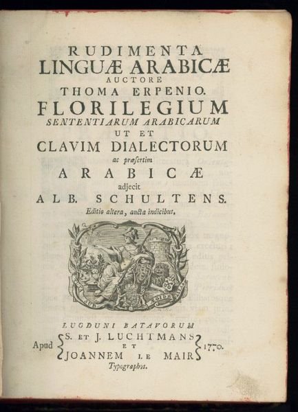 Rudimenta linguae Arabicae. Florilegium sententiarum arabicarum ut et clavim dialectorum …
