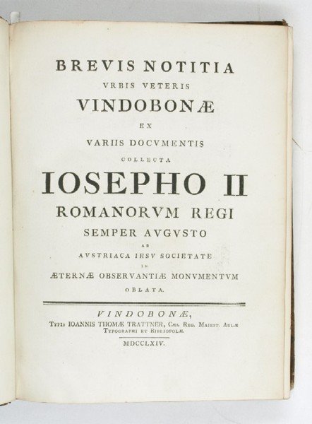 Brevis notitia urbis veteris Vindobonae ex variis documentis collecta Josepho …