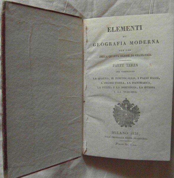 ELEMENTI DI GEOGRAFIA MODERNA PER USO DELLA QUARTA CLASSE DI GRAMATICA. PARTE TERZA CHE COMPRENDE LA SPAGNA, IL PORTOGALLO, I PAESI BASSI, L'INGHILTERRA, LA DANIMARCA, LA SVEZIA E LA NORVEGIA, LA RUSSIA E LA TURCHIA.
