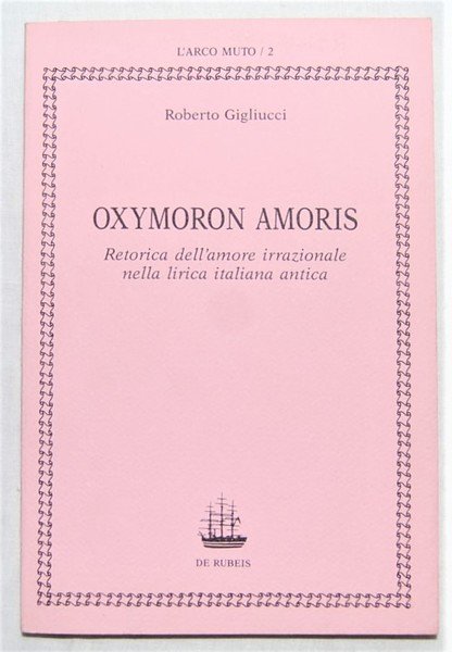 OXYMORON AMORIS. RETORICA DELL'AMORE IRRAZIONALE NELLA LIRICA ITALIANA ANTICA. | Immagine Gallery 1