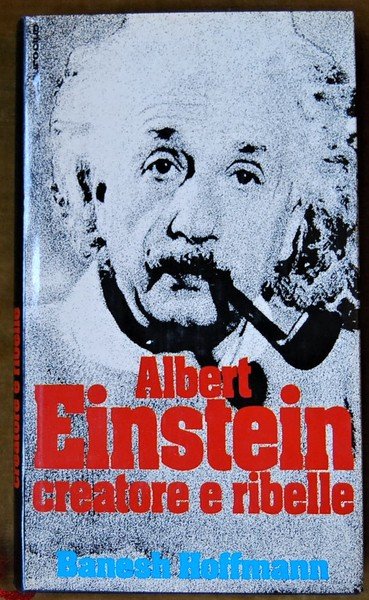 ALBERT EINSTEIN. CREATORE E RIBELLE.