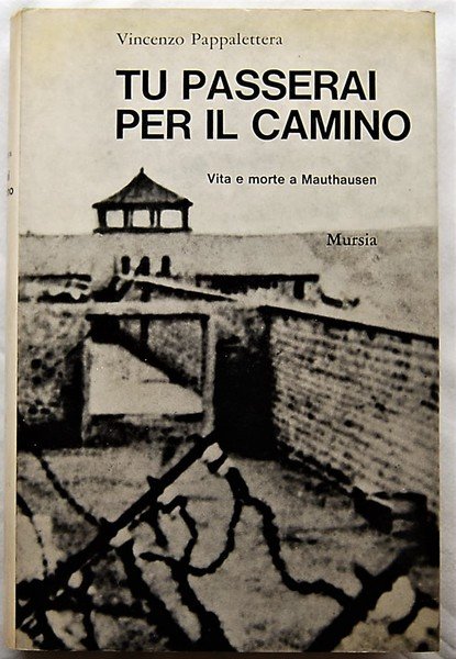 TU PASSERAI PER IL CAMINO. VITA E MORTE A MAUTHAUSEN.