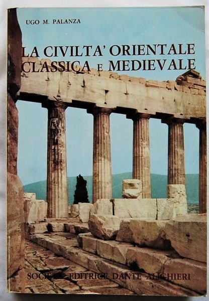 CIVILTA' ORIENTALE CLASSICA E MEDIEVALE. RADICE DELLA MODERNA CIVILTA'.