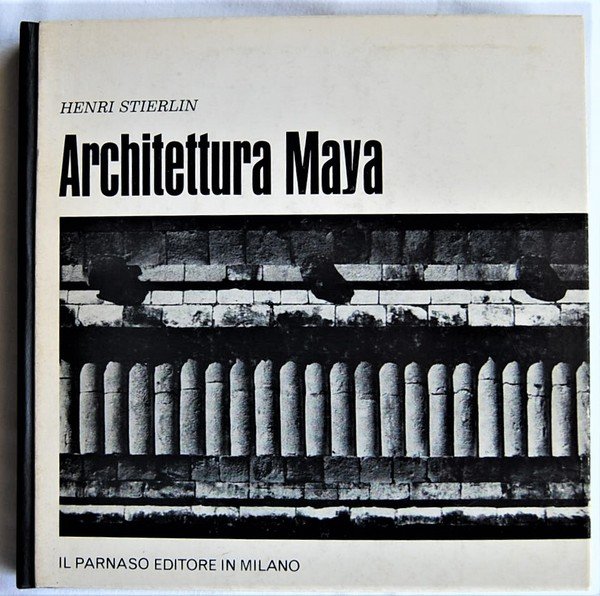 ARCHITETTURA MAYA. GUATEMALA, HONDURAS E YUCATAN.