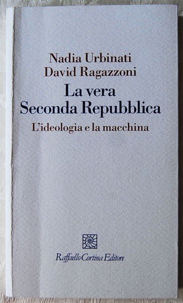 LA VERA SECONDA REPUBBLICA. L'IDEOLOGIA E LA MACCHINA.