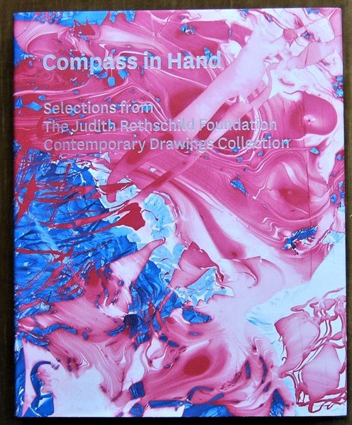 COMPASS IN HAND. THE JUDITH ROTHSCHILD FOUNDATION CONTEMPORARY DRAWINGS COLLECTION.