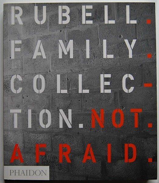 RUBELL FAMILY COLLECTION. NOT AFRAID.