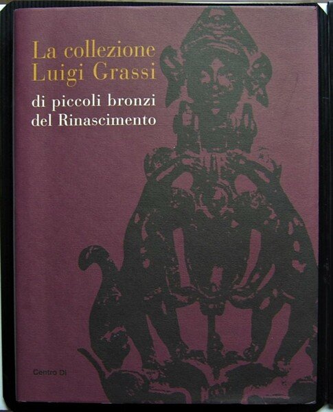 LA COLLEZIONE LUIGI GRASSI DI PICCOLI BRONZI DEL RINASCIMENTO.