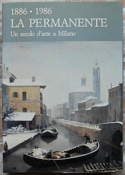 1886 1986. LA PERMANENTE. UN SECOLO D'ARTE A MILANO.