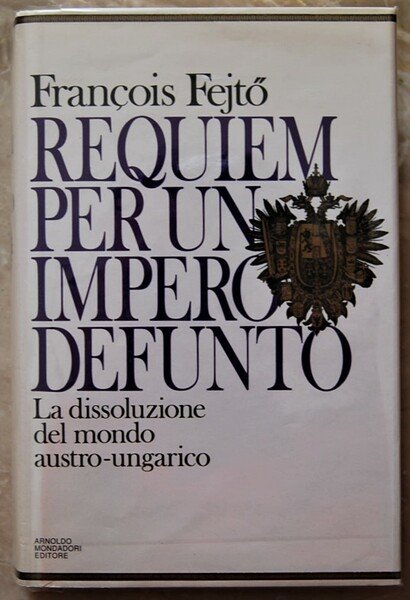REQUIEM PER UN IMPERO DEFUNTO. LA DISSOLUZIONE DEL MONDO AUSTRO …