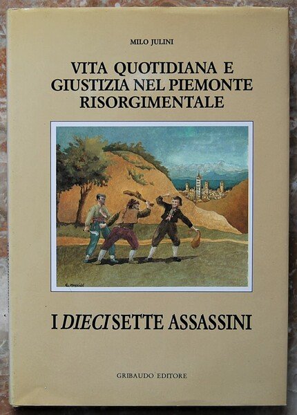 VITA QUOTIDIANA E GIUSTIZIA NEL PIEMONTE RISORGIMENTALE: I DIECISETTE ASSASSINI. …