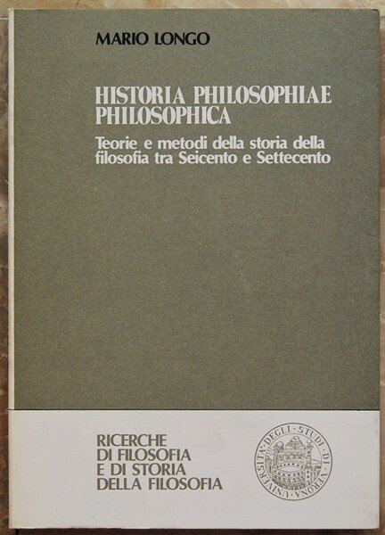 HISTORIA PHILOSOPHIAE PHILOSOPHICA. TEORIE E METODI DELLA STORIA DELLA FILOSOFIA TRA SEICENTO E SETTECENTO.
