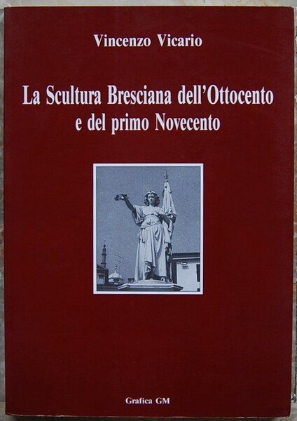 LA SCULTURA BRESCIANA DELL'OTTOCENTO E DEL PRIMO NOVECENTO.