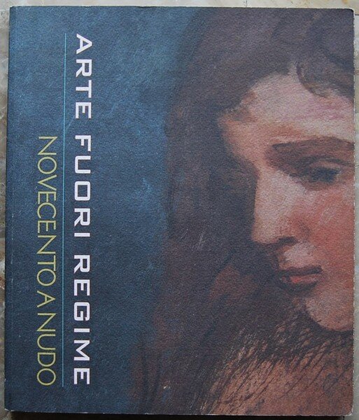 ARTE FUORI REGIME. NOVECENTO A NUDO.