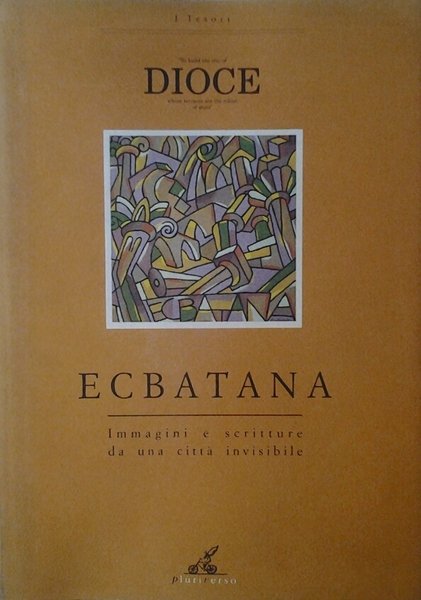 ECBATANA. IMMAGINI E SCRITTURE DA UNA CITTA' INVISIBILE.